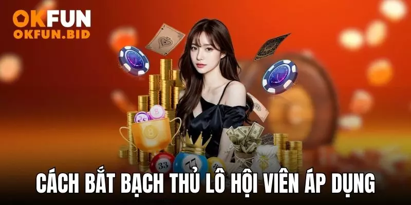 Cách bắt bạch thủ lô hay cho hội viên áp dụng