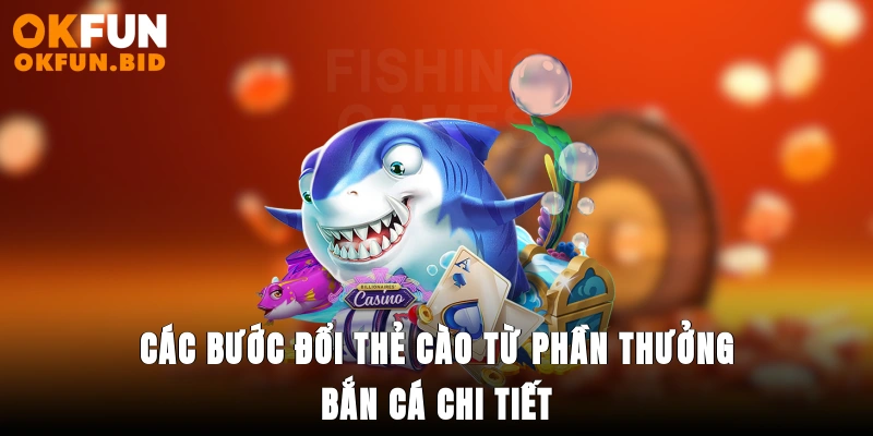 Các bước đổi thẻ cào từ phần thưởng bắn cá chi tiết