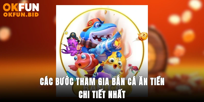 Các bước tham gia bắn cá ăn tiền chi tiết nhất