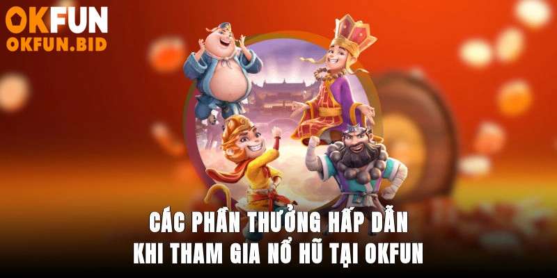 Các phần thưởng hấp dẫn khi tham gia nổ hũ tại OKFUN