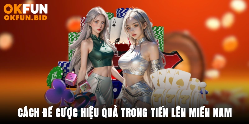 Cách để cược hiệu quả trong tiến lên miền nam