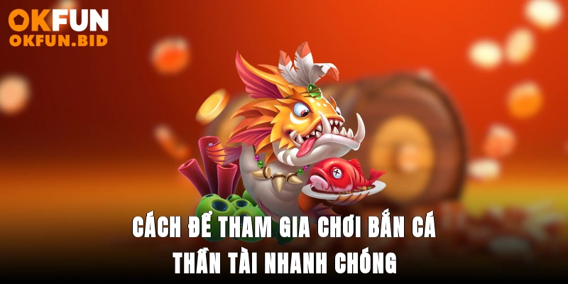 Cách để tham gia chơi bắn cá thần tài nhanh chóng