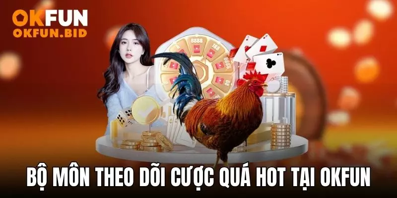 Bộ môn theo dõi cược quá hot tại OKFUN