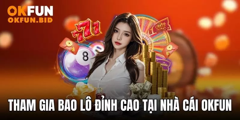 Tham gia bao lô đỉnh cao tại nhà cái OKFUN