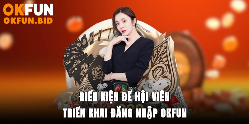 Điều kiện để hội viên triển khai đăng nhập OKFUN