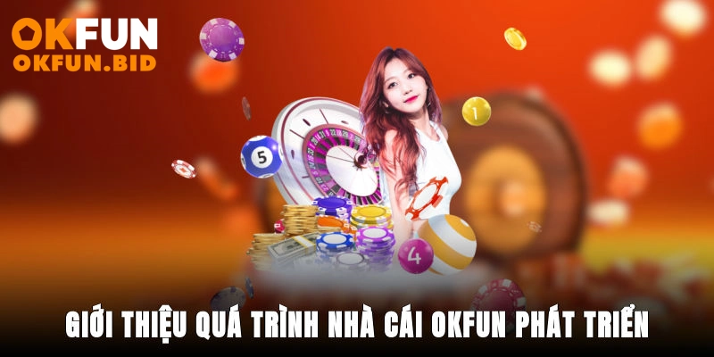 Giới thiệu quá trình nhà cái OKFUN phát triển