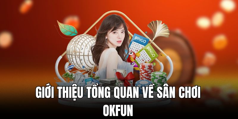 Giới thiệu tổng quan về sân chơi Okfun