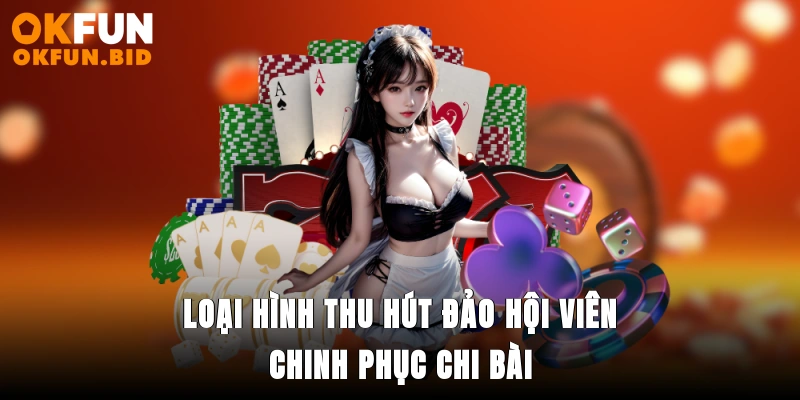 Loại hình thu hút đảo hội viên chinh phục chi bài