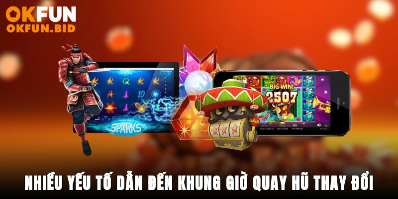 Nhiều yếu tố dẫn đến khung giờ quay hũ thay đổi