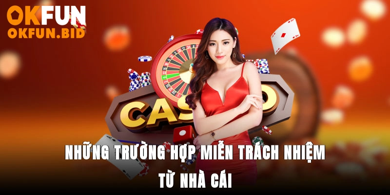 Những trường hợp miễn trách nhiệm từ nhà cái