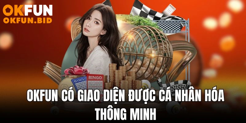 Okfun có giao diện được cá nhân hóa thông minh