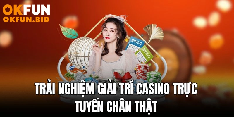 Trải nghiệm giải trí Casino trực tuyến chân thật