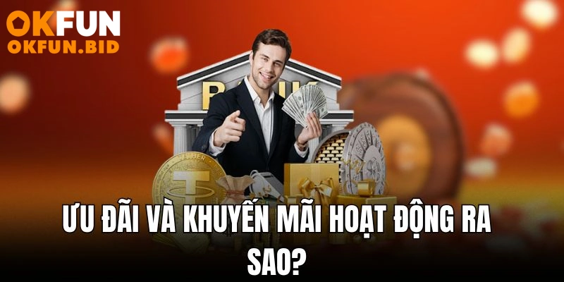 Ưu đãi và khuyến mãi hoạt động ra sao?