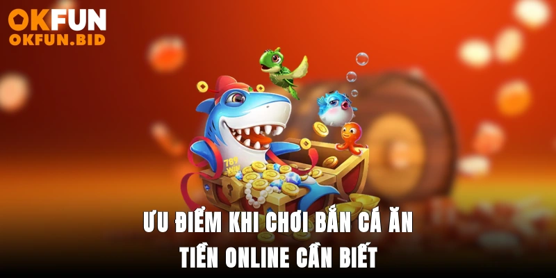 Ưu điểm khi chơi bắn cá ăn tiền online cần biết