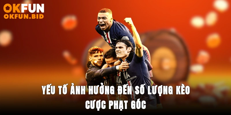 Yếu tố ảnh hưởng đến số lượng kèo cược phạt góc